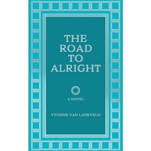 The Road To Alright - by  Yvonne Van Lankveld (Paperback) - 1 of 1
