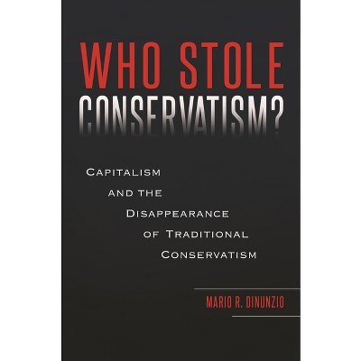 Who Stole Conservatism? Capitalism And the Disappearance of Traditional Conservatism - by  Mario Dinunzio (Hardcover)