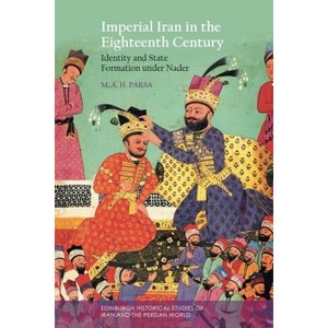 Imperial Iran in the Eighteenth Century - (Edinburgh Historical Studies of Iran and the Persian World) by  Mohammad Amir Hakimi Parsa (Hardcover) - 1 of 1
