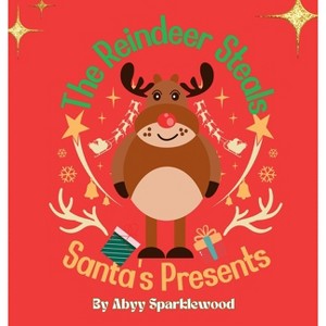 The Reindeer Steals Santa's Presents - by  Abyy Sparklewood (Hardcover) - 1 of 1
