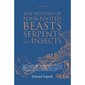 The History of Four-Footed Beasts, Serpents and Insects Vol. II of III - by  Edward Topsell (Paperback) - 1 of 1