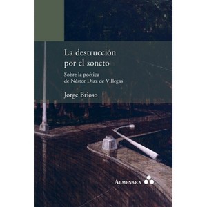La destrucción por el soneto. Sobre la poética de Néstor Díaz de Villegas - by  Jorge Brioso (Paperback) - 1 of 1