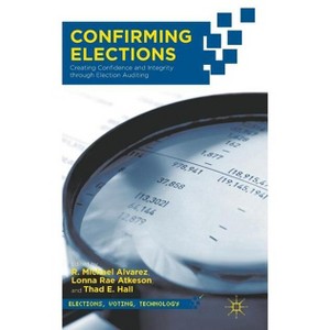 Confirming Elections - (Elections, Voting, Technology) by  T Hall & L Atkeson (Hardcover) - 1 of 1
