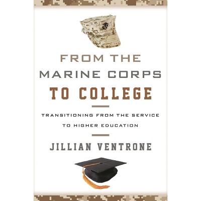 From the Marine Corps to College - by  Jillian Ventrone (Hardcover)
