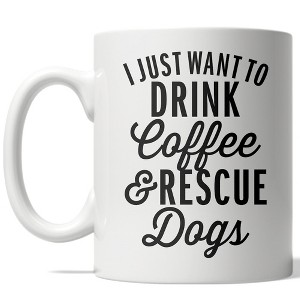 Crazy Dog T-Shirts I Just Want To Drink Coffee And Rescue Dogs Mug Funny Puppy Coffee Cup - 11oz - 1 of 4