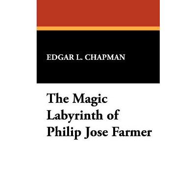 The Magic Labyrinth of Philip Jose Farmer - (Milford) by  Edgar L Chapman (Hardcover)