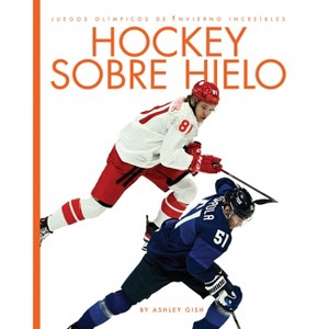 Hockey Sobre Hielo - by  Ashley Gish (Paperback) - 1 of 1