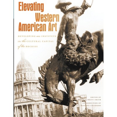 Elevating Western American Art - by  Thomas Brent Smith (Paperback)