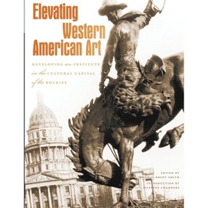 Elevating Western American Art - by  Thomas Brent Smith (Paperback) - 1 of 1