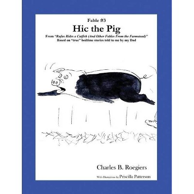 Hic the Pig [Fable 3] - (Rufus Fables) by  Charles B Roegiers (Paperback)