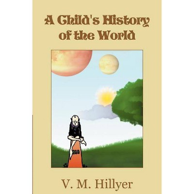 A Child's History of the World - by  V M Hillyer (Paperback)