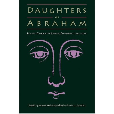Daughters of Abraham - (Feminist Thought in Judaism, Christianity, and Islam) by  Yvonne Yazbeck Haddad & John L Esposito (Paperback)