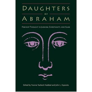 Daughters of Abraham - (Feminist Thought in Judaism, Christianity, and Islam) by  Yvonne Yazbeck Haddad & John L Esposito (Paperback) - 1 of 1