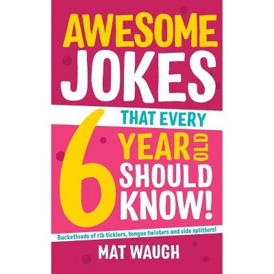 Awesome Jokes That Every 6 Year Old Should Know! - by  Mat Waugh (Paperback)