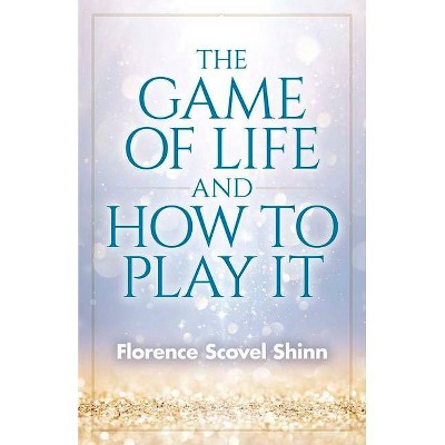 The Game of Life and How to Play It - by  Florence Scovel Shinn (Paperback)