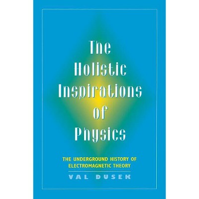 The Holistic Inspiration of Physics - by  Val Dusek (Paperback)