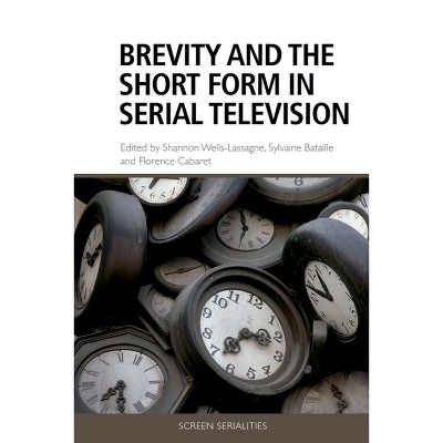 Brevity and the Short Form in Serial Television - (Screen Serialities) by  Shannon Wells-Lassagne & Sylvaine Bataille & Florence Cabaret (Hardcover)