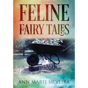 Feline Fairy Tales - by  Ann Marie Silveira (Paperback) - 1 of 1