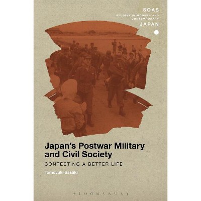 Japan's Postwar Military and Civil Society - (Soas Studies in Modern and Contemporary Japan) by  Tomoyuki Sasaki (Paperback)