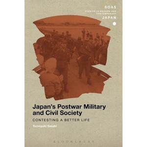 Japan's Postwar Military and Civil Society - (Soas Studies in Modern and Contemporary Japan) by  Tomoyuki Sasaki (Paperback) - 1 of 1