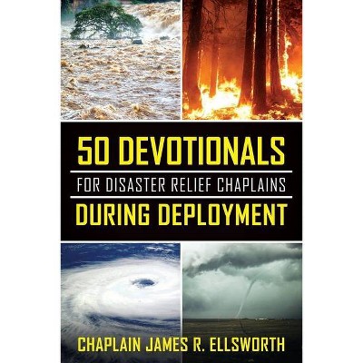 50 Devotionals For Disaster Relief Chaplains During Deployment - by  Chaplain James R Ellsworth (Paperback)