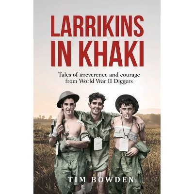 Larrikins in Khaki - by  Tim Bowden (Paperback)