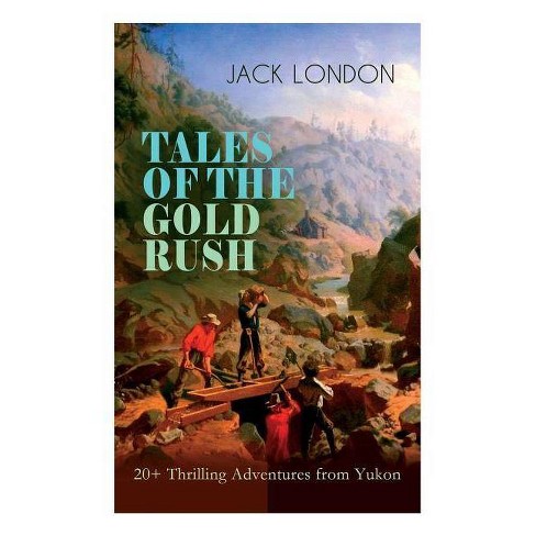 Tales Of The Gold Rush Thrilling Adventures From Yukon By Jack London Paperback Target