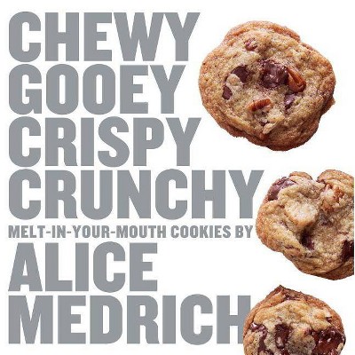 Chewy Gooey Crispy Crunchy Melt-In-Your-Mouth Cookies - by  Alice Medrich (Paperback)