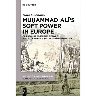 Muḥammad ʿalī's Soft Power in Europe - (Studies on Modern Orient) by  Hala Ghoname (Hardcover)