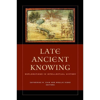 Late Ancient Knowing - by  Catherine Michael Chin & Moulie Vidas (Hardcover)