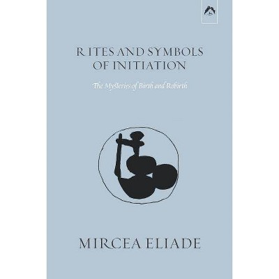 Rites and Symbols of Initiation - by  Mircea Eliade (Paperback)