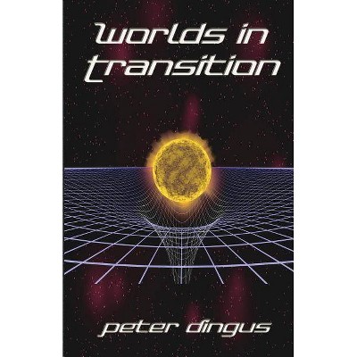 Worlds in Transition - by  Peter Dingus (Paperback)