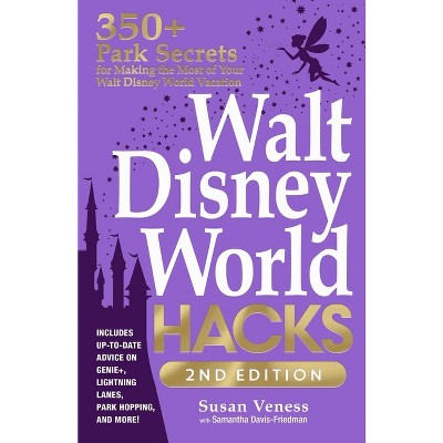Walt Disney World Hacks, 2nd Edition - (Disney Hidden Magic Gift) by  Susan Veness & Samantha Davis-Friedman (Paperback)