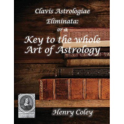 Key to the Whole Art of Astrology - by  Henry Coley (Paperback)