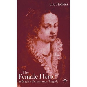 The Female Hero in English Renaissance Tragedy - by  L Hopkins (Hardcover) - 1 of 1
