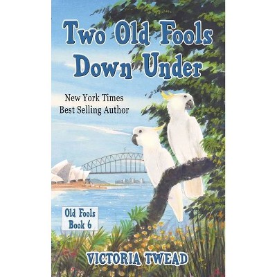 Two Old Fools Down Under - by  Victoria Twead (Hardcover)