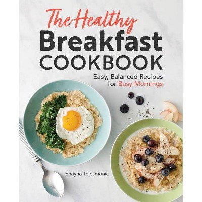 The Healthy Breakfast Cookbook - by  Shayna Telesmanic (Paperback)