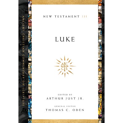 Luke - (Ancient Christian Commentary on Scripture) by  Arthur Just Jr & Thomas C Oden (Paperback)