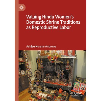 Valuing Hindu Women's Domestic Shrine Traditions as Reproductive Labor - by  Ashlee Norene Andrews (Hardcover)