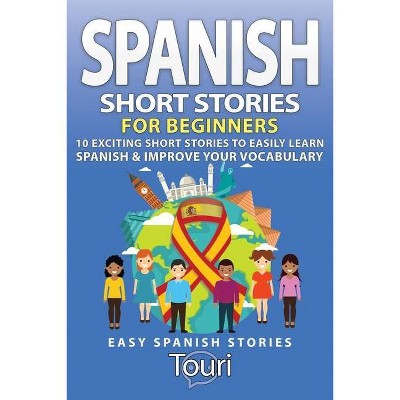 Spanish Short Stories for Beginners - (Easy Spanish Stories) 2nd Edition by  Touri Language Learning (Paperback)