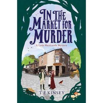 In the Market for Murder - (Lady Hardcastle) by  T E Kinsey (Paperback)