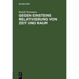Gegen Einsteins Relativierung Von Zeit Und Raum - by  Rudolf Weinmann (Hardcover) - 1 of 1