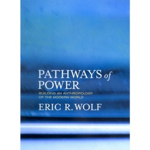 Pathways of Power - by  Eric R Wolf (Paperback) - 1 of 1