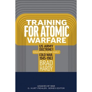 Training for Atomic Warfare - (Legacies of War) by  Brad Hardy (Hardcover) - 1 of 1