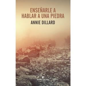 Ensenarle a Hablar a Una Piedra - by  Annie Dillard (Paperback) - 1 of 1