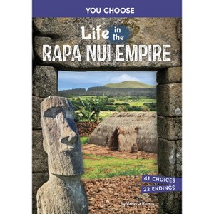 Life in the Rapa Nui Empire - (You Choose: Ancient Empires and Civilizations) by  Vanessa Ramos (Paperback) - 1 of 1