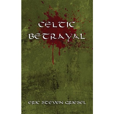 Celtic Betrayal - by Eric Steven Griesel