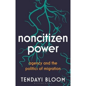 Noncitizen Power - by  Tendayi Bloom (Hardcover) - 1 of 1