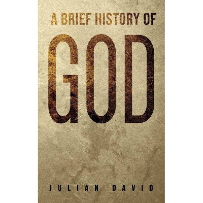 A Brief History of God - by  Julian David (Paperback)