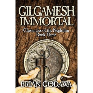 Gilgamesh Immortal - (Chronicles of the Nephilim) by  Brian Godawa (Paperback) - 1 of 1